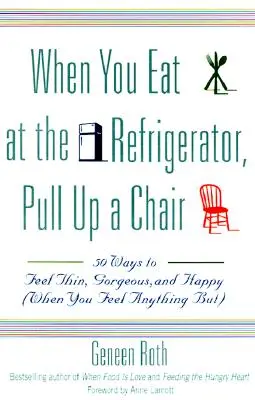 When You Eat at the Refrigerator, Pull Up a Chair: 50 sposobów, by poczuć się szczupłą, wspaniałą i szczęśliwą (gdy czujesz się inaczej) - When You Eat at the Refrigerator, Pull Up a Chair: 50 Ways to Feel Thin, Gorgeous, and Happy (When You Feel Anything But)