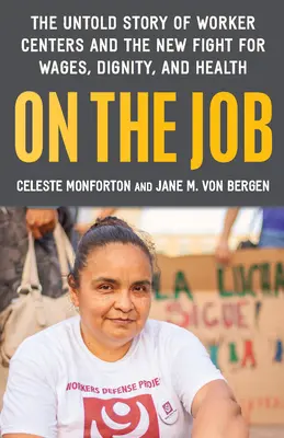 On the Job: Nieopowiedziana historia amerykańskich ośrodków pracy i nowej walki o płace, godność i zdrowie - On the Job: The Untold Story of America's Work Centers and the New Fight for Wages, Dignity, and Health