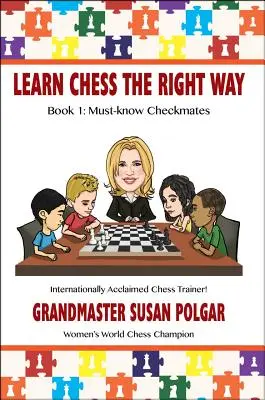 Prawidłowa nauka gry w szachy: Księga 1: Niezbędne szachownice - Learn Chess the Right Way: Book 1: Must-Know Checkmates