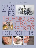 250 wskazówek, technik i tajemnic handlowych dla garncarzy - 250 Tips, Techniques and Trade Secrets for Potters