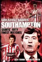 Southampton Greatest Games: Pięćdziesiąt najlepszych meczów Świętych - Southampton Greatest Games: Saints' Fifty Finest Matches