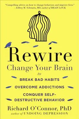 Rewire: Zmień swój mózg, aby przełamać złe nawyki, przezwyciężyć uzależnienia, pokonać autodestrukcyjne zachowania - Rewire: Change Your Brain to Break Bad Habits, Overcome Addictions, Conquer Self-Destructive Behavior