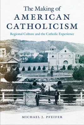 Kształtowanie się amerykańskiego katolicyzmu: Kultura regionalna i doświadczenie katolickie - The Making of American Catholicism: Regional Culture and the Catholic Experience