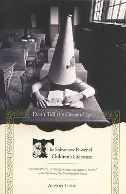 Nie mów dorosłym: Wywrotowa moc literatury dziecięcej - Don't Tell the Grown-Ups: The Subversive Power of Children's Literature