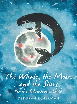 Wieloryb, księżyc i gwiazdy: Dla żądnego przygód dziecka - The Whale, the Moon, and the Stars: For the Adventurous Child