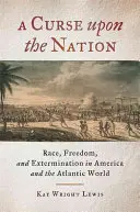 Przekleństwo narodu: Rasa, wolność i eksterminacja w Ameryce i świecie atlantyckim - A Curse upon the Nation: Race, Freedom, and Extermination in America and the Atlantic World