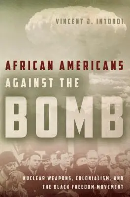 Afroamerykanie przeciwko bombie: Broń nuklearna, kolonializm i czarny ruch wolnościowy - African Americans Against the Bomb: Nuclear Weapons, Colonialism, and the Black Freedom Movement