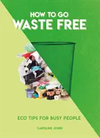 Jak uwolnić się od odpadów: ekologiczne porady dla zapracowanych osób - How to Go Waste Free: Eco Tips for Busy People