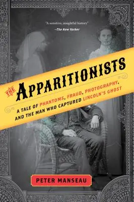 The Apparitionists: Opowieść o zjawach, oszustwach, fotografii i człowieku, który uchwycił ducha Lincolna - The Apparitionists: A Tale of Phantoms, Fraud, Photography, and the Man Who Captured Lincoln's Ghost