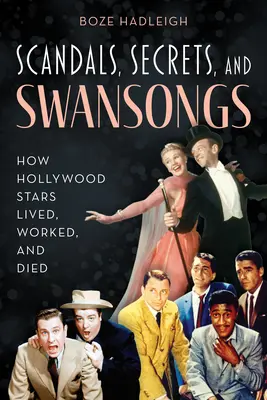 Skandale, sekrety i łabędzi śpiew: Jak gwiazdy Hollywood żyły, pracowały i umierały - Scandals, Secrets and Swansongs: How Hollywood Stars Lived, Worked, and Died