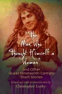 Mężczyzna, który uważał się za kobietę i inne queerowe opowiadania z XIX wieku - The Man Who Thought Himself a Woman and Other Queer Nineteenth-Century Short Stories