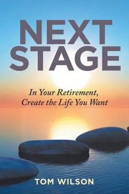 Następny etap: na emeryturze stwórz życie, jakiego pragniesz - Next Stage: In Your Retirement, Create the Life You Want