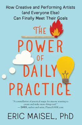 Moc codziennej praktyki: Jak kreatywni i występujący artyści (i wszyscy inni) mogą wreszcie osiągnąć swoje cele - The Power of Daily Practice: How Creative and Performing Artists (and Everyone Else) Can Finally Meet Their Goals