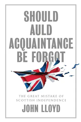 Should Auld Acquaintance Be Forgot: Wielki błąd szkockiej niepodległości - Should Auld Acquaintance Be Forgot: The Great Mistake of Scottish Independence