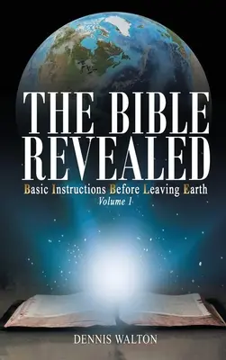 Biblia objawiona: Podstawowe instrukcje przed opuszczeniem Ziemi: Tom 1 - The Bible Revealed: Basic Instructions Before Leaving Earth: Volume 1