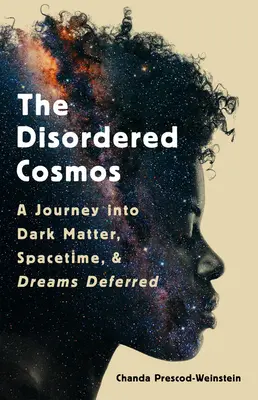 Nieuporządkowany kosmos: Podróż w ciemną materię, czasoprzestrzeń i odroczone marzenia - The Disordered Cosmos: A Journey Into Dark Matter, Spacetime, and Dreams Deferred