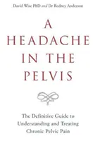 Ból głowy w miednicy - ostateczny przewodnik po zrozumieniu i leczeniu przewlekłego bólu miednicy - Headache in the Pelvis - The Definitive Guide to Understanding and Treating Chronic Pelvic Pain