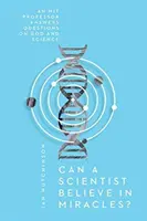 Czy naukowiec może wierzyć w cuda? Profesor MIT odpowiada na pytania dotyczące Boga i nauki - Can a Scientist Believe in Miracles?: An MIT Professor Answers Questions on God and Science