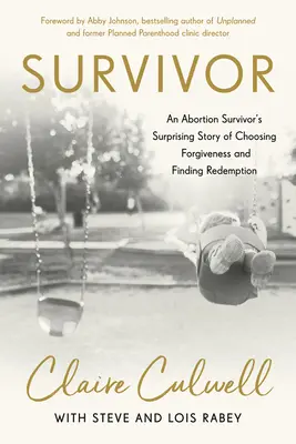 Survivor: Zaskakująca historia ocalałego z aborcji o wyborze przebaczenia i znalezieniu odkupienia - Survivor: An Abortion Survivor's Surprising Story of Choosing Forgiveness and Finding Redemption