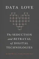 Miłość do danych: Uwiedzenie i zdrada technologii cyfrowych - Data Love: The Seduction and Betrayal of Digital Technologies