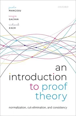 Wprowadzenie do teorii dowodu: Normalizacja, cięcie-eliminacja i dowody spójności - An Introduction to Proof Theory: Normalization, Cut-Elimination, and Consistency Proofs