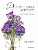 A-Z of Flower Portraits: Ilustrowany przewodnik po malowaniu 40 pięknych kwiatów akwarelą - A-Z of Flower Portraits: An Illustrated Guide to Painting 40 Beautiful Flowers in Watercolour