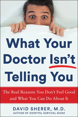 Czego nie powie ci lekarz: Prawdziwe powody, dla których nie czujesz się dobrze i co możesz z tym zrobić - What Your Doctor Won't Tell You: The Real Reasons You Don't Feel Good and What You Can Do about It