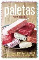 Paletas: Autentyczne przepisy na meksykańskie lody, ogolony lód i aguas frescas - Paletas: Authentic Recipes for Mexican Ice Pops, Shaved Ice & Aguas Frescas