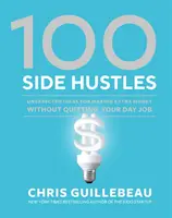 100 Side Hustles: Niespodziewane pomysły na zarobienie dodatkowych pieniędzy bez rezygnacji z codziennej pracy - 100 Side Hustles: Unexpected Ideas for Making Extra Money Without Quitting Your Day Job