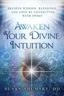 Obudź swoją boską intuicję: Otrzymuj mądrość, błogosławieństwa i miłość, łącząc się z duchem - Awaken Your Divine Intuition: Receive Wisdom, Blessings, and Love by Connecting with Spirit