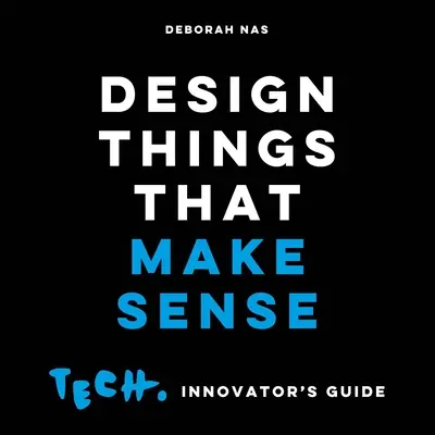 Projektowanie rzeczy, które mają sens: Tech. Przewodnik innowatora - Design Things That Make Sense: Tech. Innovator's Guide