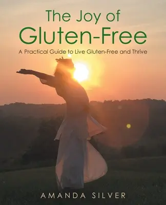 The Joy of Gluten-Free: Praktyczny przewodnik po życiu bez glutenu i przetrwaniu - The Joy of Gluten-Free: A Practical Guide to Live Gluten-Free and Thrive