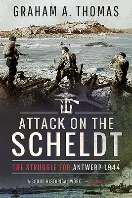 Atak na Skaldę: Walka o Antwerpię w 1944 roku - Attack on the Scheldt: The Struggle for Antwerp 1944