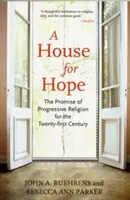 Dom nadziei: obietnica postępowej religii na XXI wiek - A House for Hope: The Promise of Progressive Religion for the Twenty-First Century