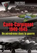 Un Destin Tourmente - Histoire de l'Aerodrome de Caen-Carpiquet: de 1937 a Nos Jours Avant Le Quartier Koenig Et l'Aeroport d'Aujourd'hui