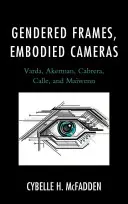 Gendered Frames, Embodied Cameras: Varda, Akerman, Cabrera, Calle i Mawenn - Gendered Frames, Embodied Cameras: Varda, Akerman, Cabrera, Calle, and Mawenn