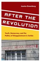 Po rewolucji: Młodzież, demokracja i polityka rozczarowania w Serbii - After the Revolution: Youth, Democracy, and the Politics of Disappointment in Serbia