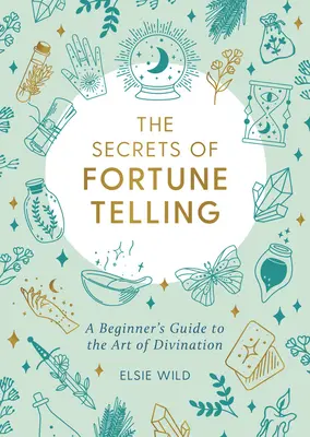 Sekrety wróżenia: Przewodnik dla początkujących po sztuce wróżenia - The Secrets of Fortune Telling: A Beginner's Guide to the Art of Divination
