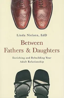 Między ojcami i córkami: Wzbogacanie i odbudowywanie relacji między dorosłymi - Between Fathers and Daughters: Enriching and Rebuilding Your Adult Relationship