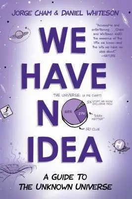 Nie mamy pojęcia: Przewodnik po nieznanym wszechświecie - We Have No Idea: A Guide to the Unknown Universe