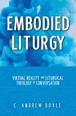 Ucieleśniona liturgia: Wirtualna rzeczywistość i teologia liturgiczna w rozmowie - Embodied Liturgy: Virtual Reality and Liturgical Theology in Conversation