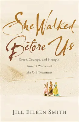 Szła przed nami: Łaska, odwaga i siła 12 kobiet Starego Testamentu - She Walked Before Us: Grace, Courage, and Strength from 12 Women of the Old Testament