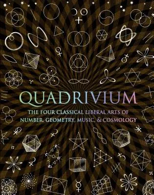 Quadrivium: Cztery klasyczne sztuki wyzwolone: liczba, geometria, muzyka i kosmologia - Quadrivium: The Four Classical Liberal Arts of Number, Geometry, Music, & Cosmology