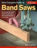 Nowy kompletny przewodnik po piłach taśmowych: Wszystko, co musisz wiedzieć o najważniejszej pile w warsztacie - New Complete Guide to Band Saws: Everything You Need to Know about the Most Important Saw in the Shop