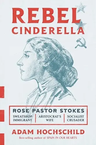 Rebel Cinderella: Od szmat do bogactwa i radykalizmu - epicka podróż Rose Pastor Stokes - Rebel Cinderella: From Rags to Riches to Radical, the Epic Journey of Rose Pastor Stokes