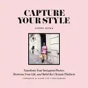 Uchwyć swój styl: Przekształć swoje zdjęcia na Instagramie, pokaż swoje życie i stwórz najlepszą platformę - Capture Your Style: Transform Your Instagram Photos, Showcase Your Life, and Build the Ultimate Platform