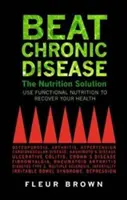 Pokonaj chorobę przewlekłą: Rozwiązanie żywieniowe - Beat Chronic Disease: The Nutrition Solution