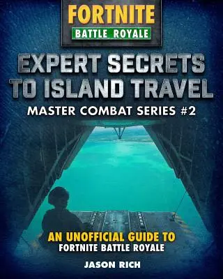 Eksperckie sekrety podróżowania po wyspach w Fortniters: Nieoficjalny przewodnik po Battle Royale - Expert Secrets to Island Travel for Fortniters: An Unofficial Guide to Battle Royale