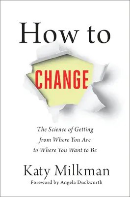 Jak się zmienić: Nauka o dotarciu z miejsca, w którym jesteś, do miejsca, w którym chcesz być - How to Change: The Science of Getting from Where You Are to Where You Want to Be