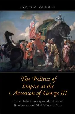 The Politics of Empire at the Accession of George III: Kompania Wschodnioindyjska a kryzys i transformacja brytyjskiego państwa imperialnego